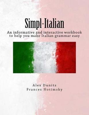 Simpl-Italian: An informative and interactive workbook to help you make Italian grammar easy - Frances Hotimsky,Alex Dunitz - cover