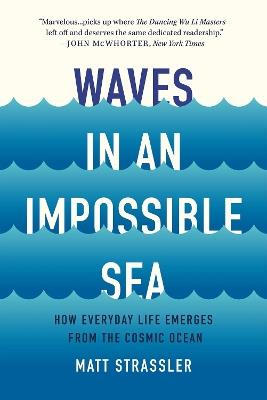 Waves in an Impossible Sea: How Everyday Life Emerges from the Cosmic Ocean - Matt Strassler - cover