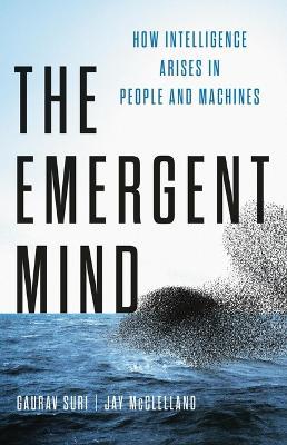The Emergent Mind: How Intelligence Arises in People and Machines - Gaurav Suri,Jay McClelland - cover
