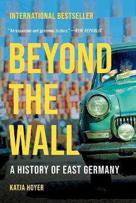Beyond the Wall: A History of East Germany - Katja Hoyer - cover