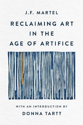 Reclaiming Art in the Age of Artifice - J F Martel - cover