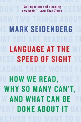 Language at the Speed of Sight: How We Read, Why So Many Can't, and What Can Be Done About It - Mark Seidenberg - cover