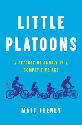 Little Platoons: A Defense of Family in a Competitive Age - Matt Feeney - cover