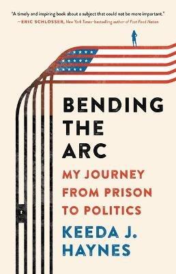 Bending the Arc: My Journey from Prison to Politics - Keeda J Haynes - cover
