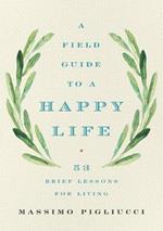 A Field Guide to a Happy Life: 53 Brief Lessons for Living