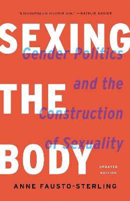 Sexing the Body (Revised): Gender Politics and the Construction of Sexuality - Anne Fausto-Sterling - cover