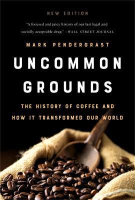 Uncommon Grounds (New edition): The History of Coffee and How It Transformed Our World - Mark Pendergrast - cover