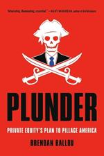 Plunder: Private Equity's Plan to Pillage America