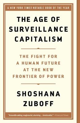 The Age of Surveillance Capitalism: The Fight for a Human Future at the New Frontier of Power - Shoshana Zuboff - cover