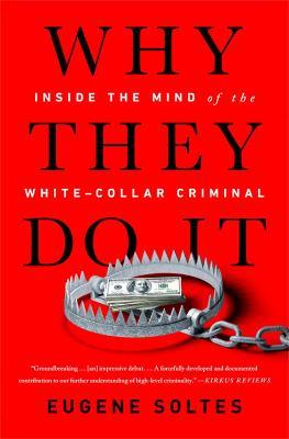 Why They Do It: Inside the Mind of the White-Collar Criminal - Eugene Soltes - cover