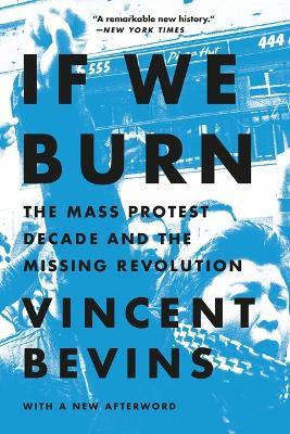If We Burn: The Mass Protest Decade and the Missing Revolution - Vincent Bevins - cover