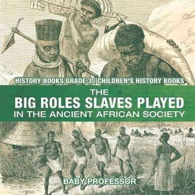 The Big Roles Slaves Played in the Ancient African Society - History Books Grade 3 Children's History Books - Baby Professor - cover