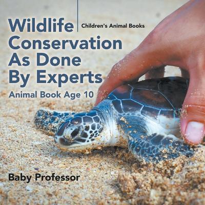 Wildlife Conservation As Done By Experts - Animal Book Age 10 Children's Animal Books - Baby Professor - cover