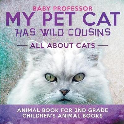 My Pet Cat Has Wild Cousins: All About Cats - Animal Book for 2nd Grade Children's Animal Books - Baby Professor - cover