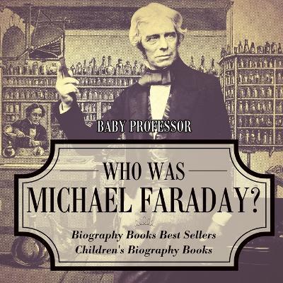 Who Was Michael Faraday? Biography Books Best Sellers Children's Biography Books - Baby Professor - cover