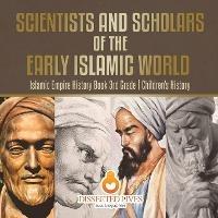 Scientists and Scholars of the Early Islamic World - Islamic Empire History Book 3rd Grade Children's History - Baby Professor - cover