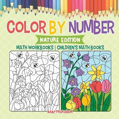 Color by Number: Nature Edition - Math Workbooks Children's Math Books - Baby Professor - cover