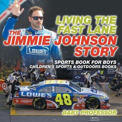 Living the Fast Lane: The Jimmie Johnson Story - Sports Book for Boys Children's Sports & Outdoors Books - Baby Professor - cover