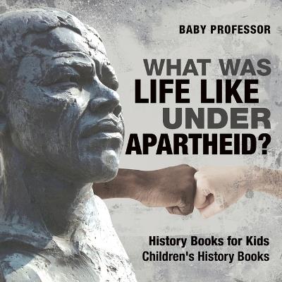 What Was Life Like Under Apartheid? History Books for Kids Children's History Books - Baby Professor - cover