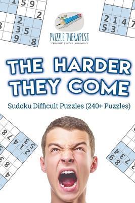 The Harder They Come Sudoku Difficult Puzzles (240+ Puzzles) - Puzzle Therapist - cover