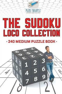 The Sudoku Loco Collection 240 Medium Puzzle Book - Puzzle Therapist - cover
