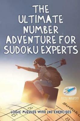 The Ultimate Number Adventure for Sudoku Experts Logic Puzzles with 240 Exercises - Puzzle Therapist - cover