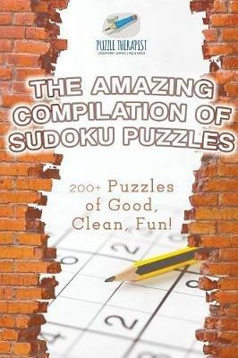 The Amazing Compilation of Sudoku Puzzles 200+ Puzzles of Good, Clean, Fun! - Puzzle Therapist - cover