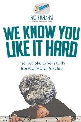 We Know You Like It Hard The Sudoku Lovers Only Book of Hard Puzzles - Puzzle Therapist - cover