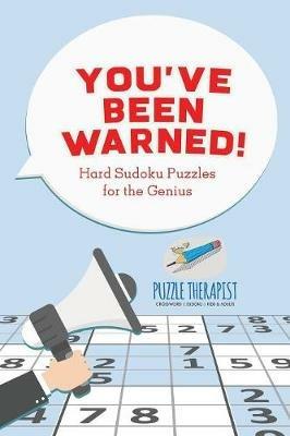You've Been Warned! Hard Sudoku Puzzles for the Genius - Puzzle Therapist - cover