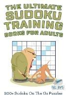 The Ultimate Sudoku Training Books for Adults 200+ Sudoku On The Go Puzzles - Speedy Publishing - cover