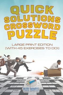 Quick Solutions Crossword Puzzle Large Print Edition (with 45 exercises to do!) - Puzzle Therapist - cover