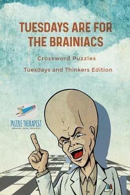 Tuesdays are for the Brainiacs Crossword Puzzles Tuesdays and Thinkers Edition - Puzzle Therapist - cover