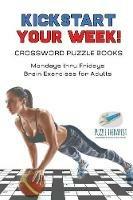 Kickstart Your Week! Crossword Puzzle Books Mondays thru Fridays Brain Exercises for Adults - Puzzle Therapist - cover