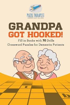 Grandpa Got Hooked! Crossword Puzzles for Dementia Patients Fill in Books with 70 Drills - Puzzle Therapist - cover