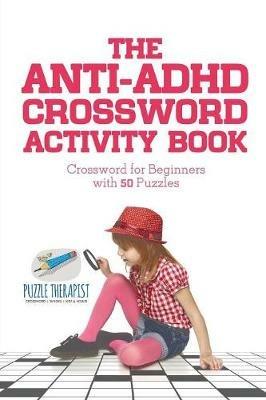 The Anti-ADHD Crossword Activity Book Crossword for Beginners with 50 Puzzles - Puzzle Therapist - cover