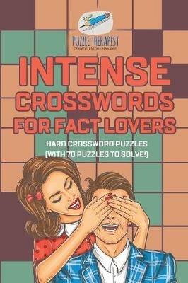 Intense Crosswords for Fact Lovers Hard Crossword Puzzles (with 70 puzzles to solve!) - Puzzle Therapist - cover