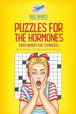 Puzzles for the Hormones Crosswords for Teenagers 50 Medium Crossword Puzzles - Puzzle Therapist - cover
