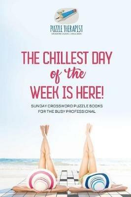 The Chillest Day of the Week is Here! Sunday Crossword Puzzle Books for the Busy Professional - Puzzle Therapist - cover