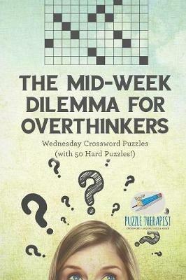 The Mid-Week Dilemma for Overthinkers Wednesday Crossword Puzzles (with 50 Hard Puzzles!) - Puzzle Therapist - cover