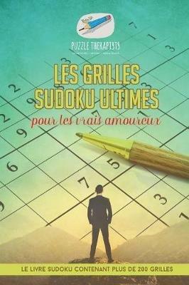 Les grilles Sudoku ultimes pour les vrais amoureux Le livre Sudoku contenant plus de 200 grilles - Puzzle Therapist - cover