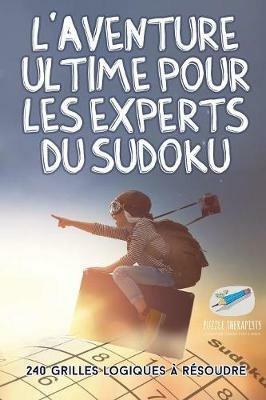 L'aventure ultime pour les experts du Sudoku 240 grilles logiques a resoudre - Puzzle Therapist - cover