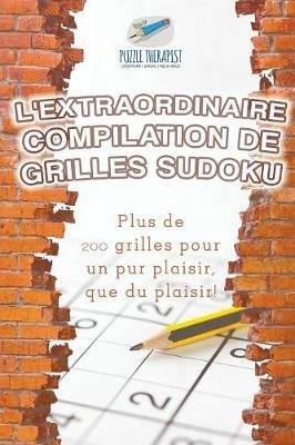 L'extraordinaire compilation de grilles Sudoku Plus de 200 grilles pour un pur plaisir, que du plaisir ! - Puzzle Therapist - cover