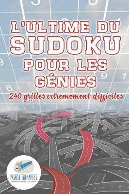 L'ultime du Sudoku pour les genies 240 grilles extremement difficiles - Puzzle Therapist - cover
