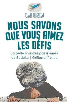 Nous savons que vous aimez les defis La perle rare des passionnes du Sudoku Grilles difficiles - Puzzle Therapist - cover