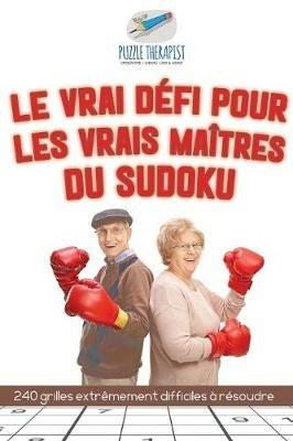 Le vrai defi pour les vrais maitres du Sudoku 240 grilles extremement difficiles a resoudre - Puzzle Therapist - cover