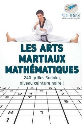 Les arts martiaux mathematiques 240 grilles Sudoku, niveau ceinture noire ! - Puzzle Therapist - cover