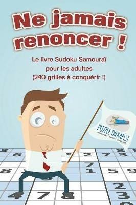 Ne jamais renoncer ! Le livre Sudoku Samourai pour les adultes (240 grilles a conquerir !) - Puzzle Therapist - cover
