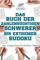 Das Buch der Zahlensuchtigen Schwerer bis Extremer Sudoku 200+ Anspruchsvolle Sudoku- Ratsel - Puzzle Therapist - cover