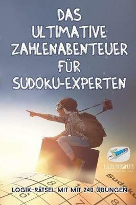 Das ultimative Zahlenabenteuer fur Sudoku-Experten Logik-Ratsel mit mit 240 UEbungen - Puzzle Therapist - cover