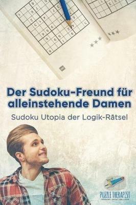 Der Sudoku-Freund fur alleinstehende Damen Sudoku Utopia der Logik-Ratsel - Puzzle Therapist - cover